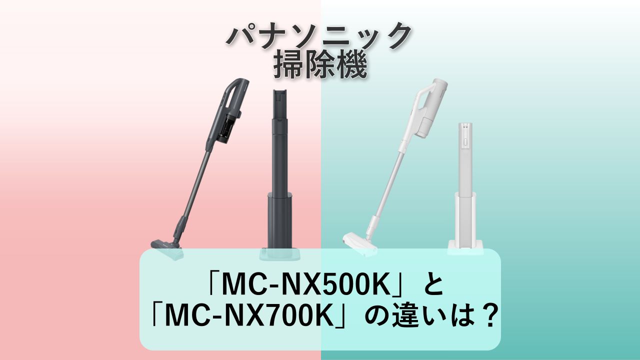 「MC-NX500K」と「MC-NX700K」の違いは？【パナソニック 掃除機】