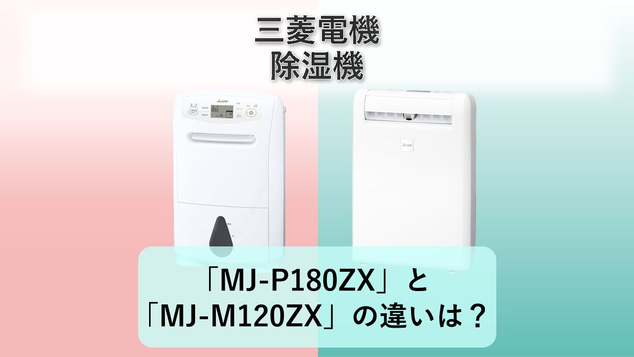 「MJ-P180ZX」と「MJ-M120ZX」の違いは？【三菱電機 除湿機】