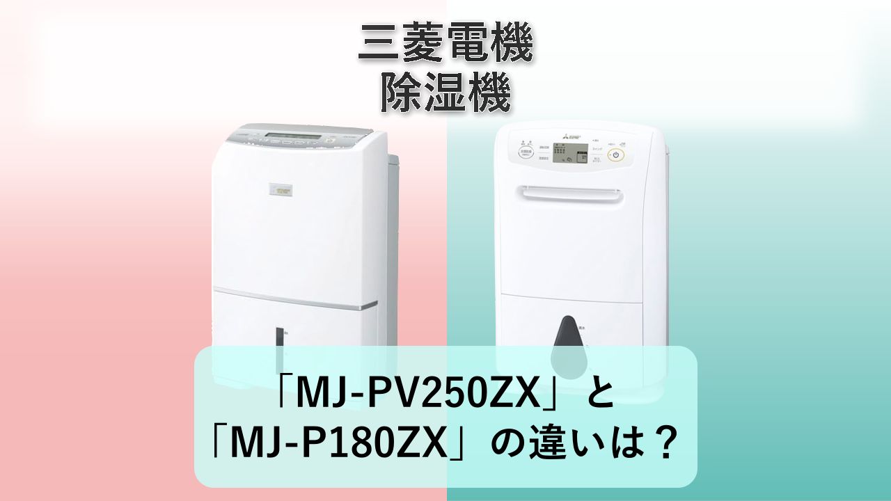 「MJ-PV250ZX」と「MJ-P180ZX」の違いは?【三菱電機 除湿機】