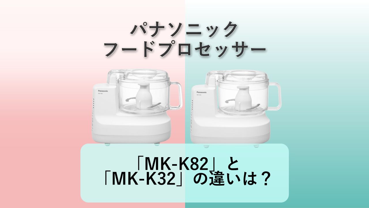 「MK-K82」と「MK-K32J」の違いは？【パナソニック フードプロセッサー】