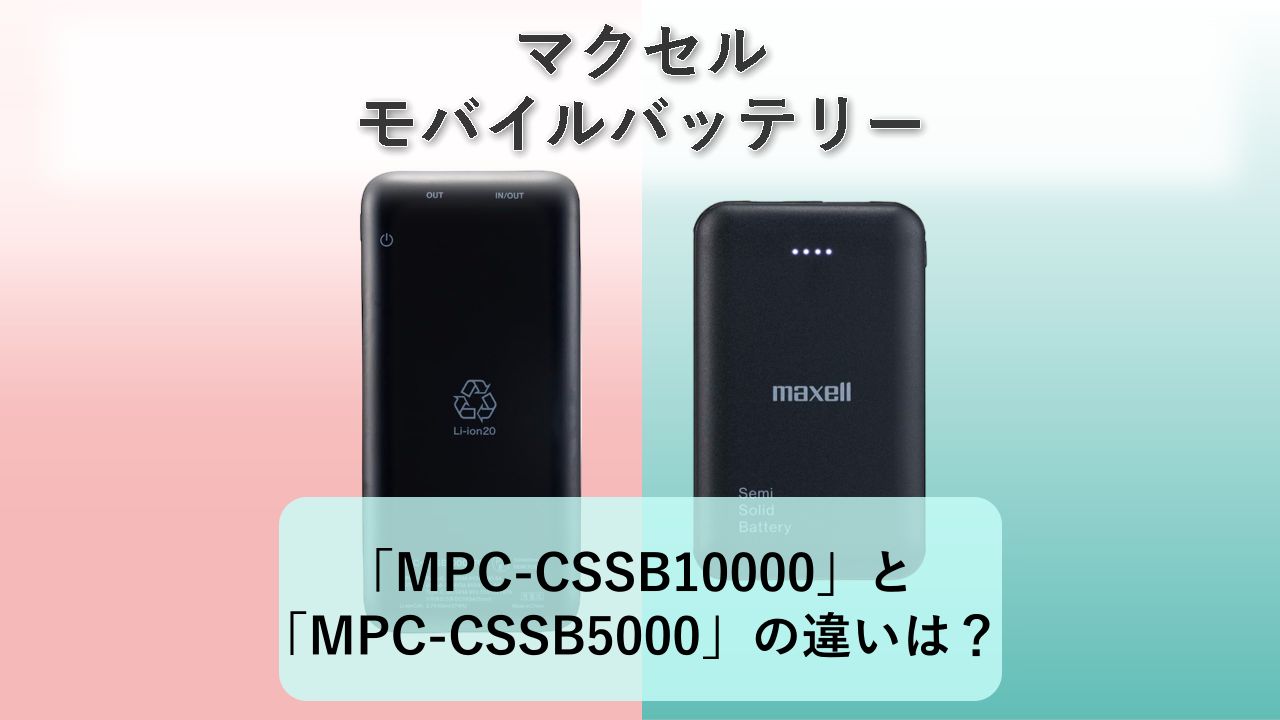 「MPC-CSSB10000」と「MPC-CSSB5000」の違いは？【マクセル モバイルバッテリー】
