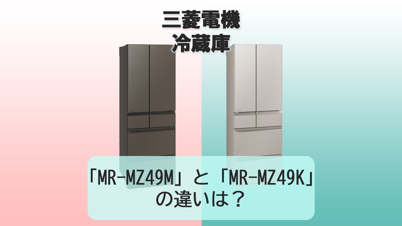 「MR-MZ49M」と「MR-MZ49K」の違いは？【三菱電機 冷蔵庫】