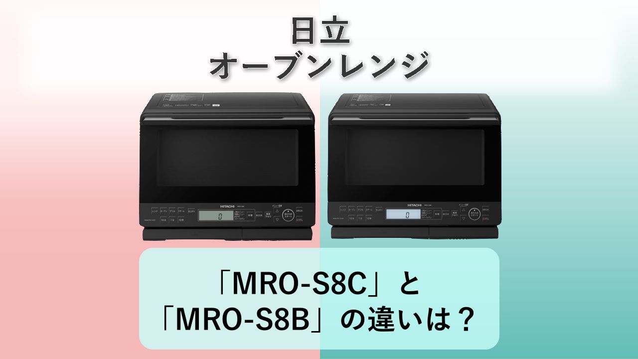 「MRO-S8C」と「MRO-S8B」の違いは?【日立 オーブンレンジ】