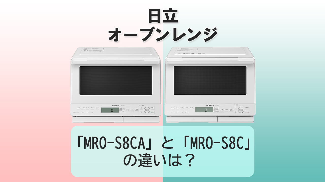 「MRO-S8CA」と「MRO-S8C」の違いは？【日立オーブンレンジ 】