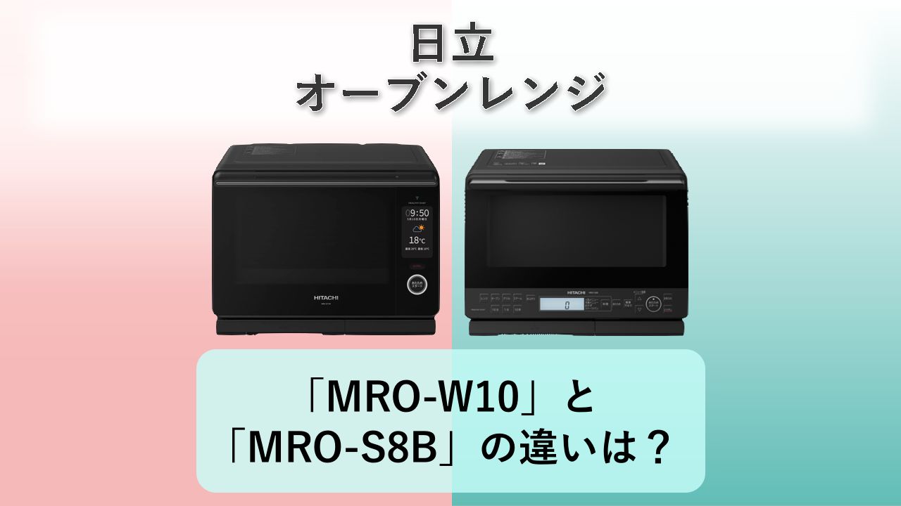 「MRO-W10」と「MRO-S8B」の違いは?【日立 オーブンレンジ】