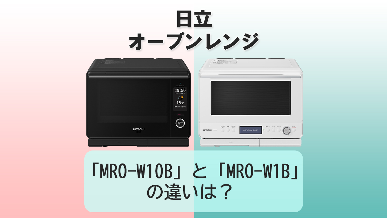 「MRO-W10B」と「MRO-W1B」の違いは？【日立オーブンレンジ 】