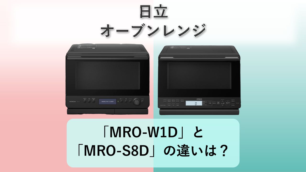 「MRO-W1D」と「MRO-S8D」の違いは？【日立 オーブンレンジ】