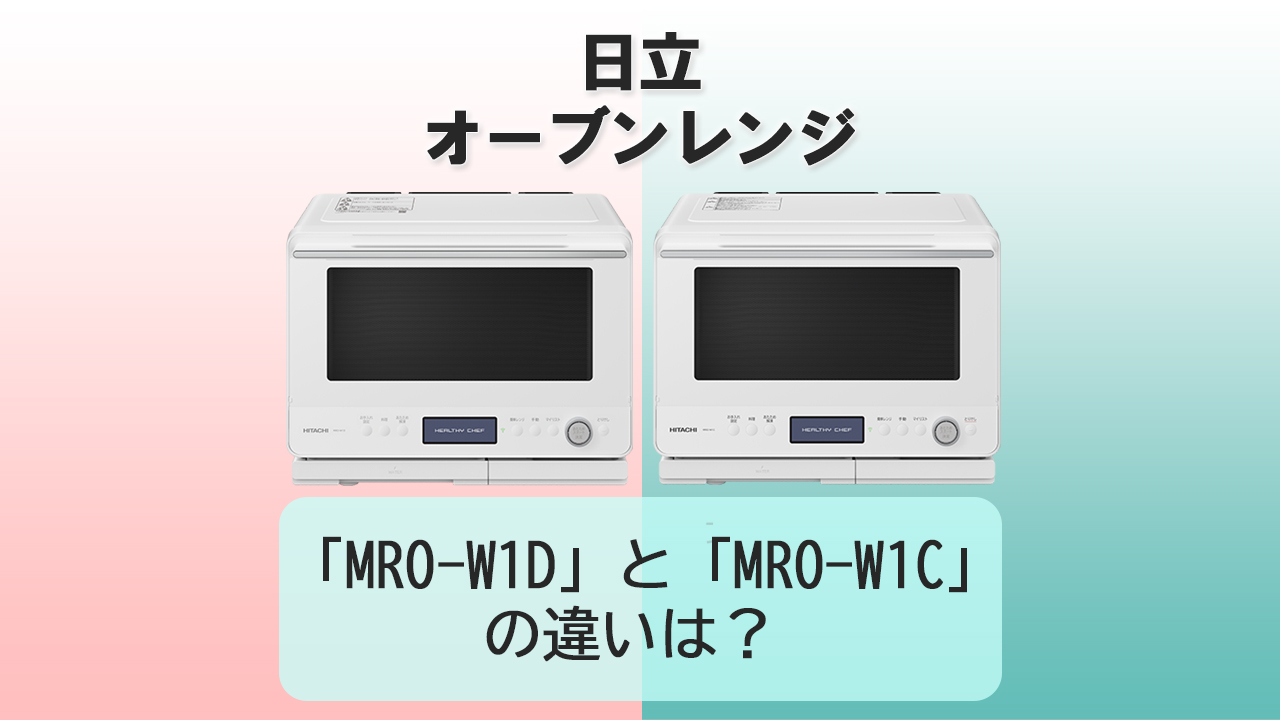 「MRO-W1D」と「MRO-W1C」の違いは？【日立オーブンレンジ 】