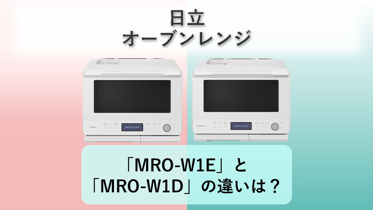「MRO-W1E」と「MRO-W1D」の違いは？【日立 オーブンレンジ】