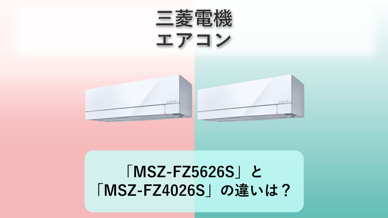 「MSZ-FZ5626S」と「MSZ-FZ4026S」の違いは？【三菱電機 エアコン】