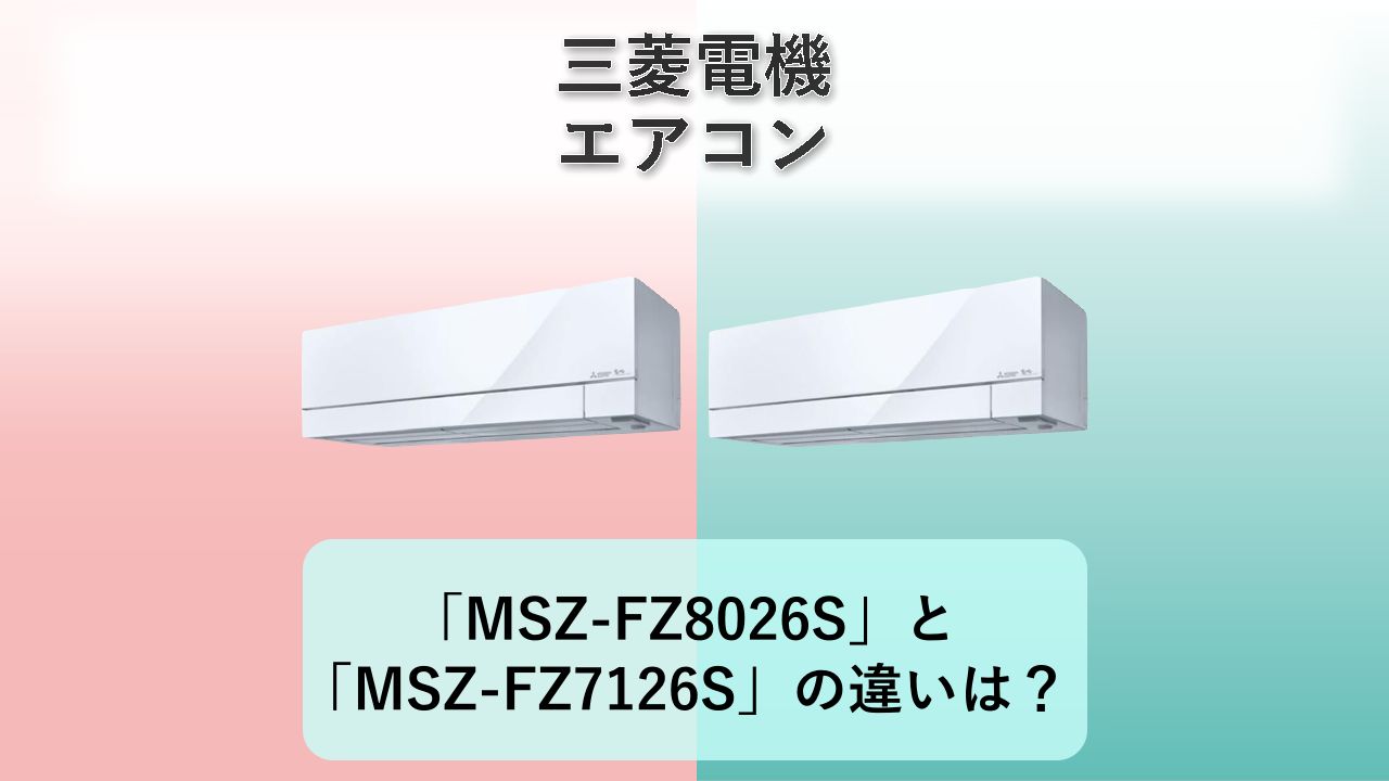 「MSZ-FZ8026S」と「MSZ-FZ7126S」の違いは？【三菱電機 エアコン】