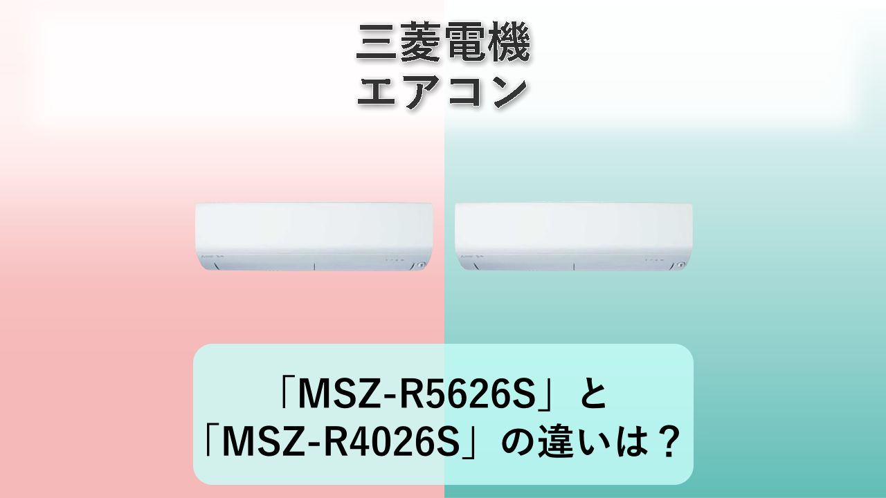 「MSZ-R5626S」と「MSZ-R4026S」の違いは？【三菱電機 エアコン】