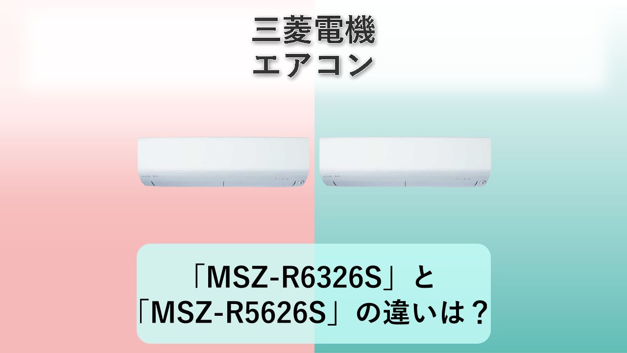 「MSZ-R6326S」と「MSZ-R5626S」の違いは？【三菱電機 エアコン】
