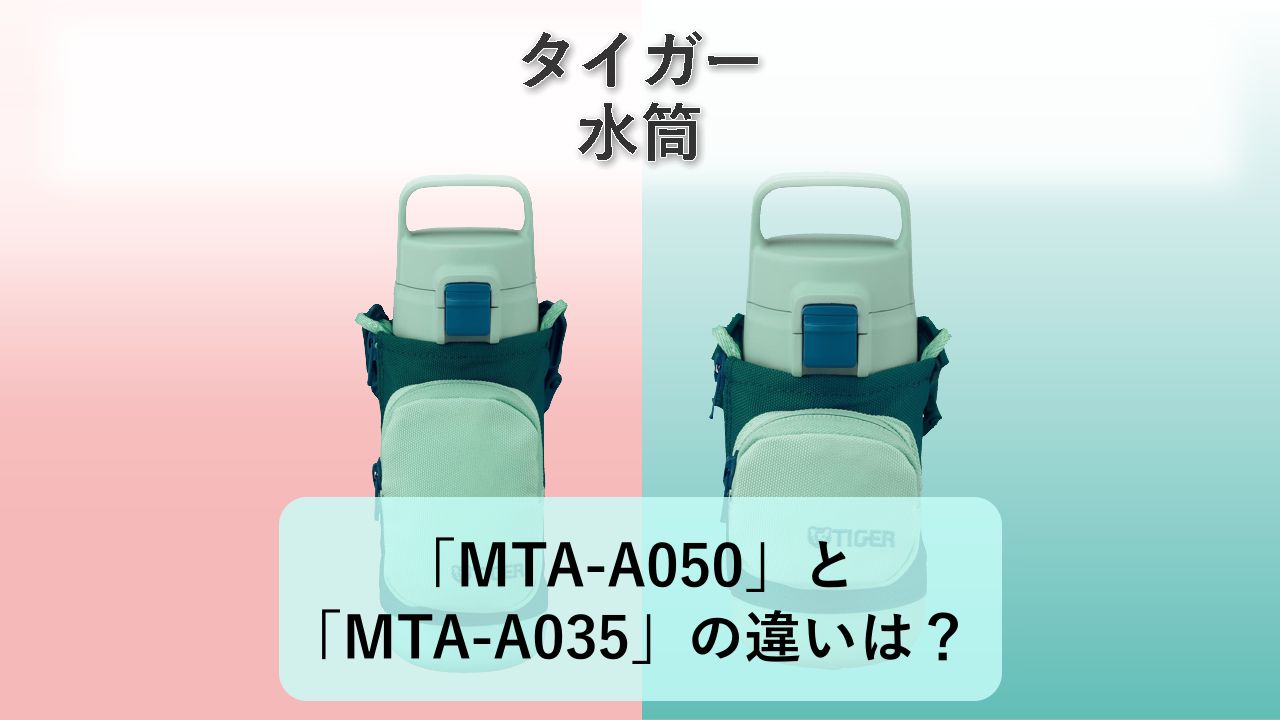 「MTA-A050」と「MTA-A035」の違いは?【タイガー 水筒】