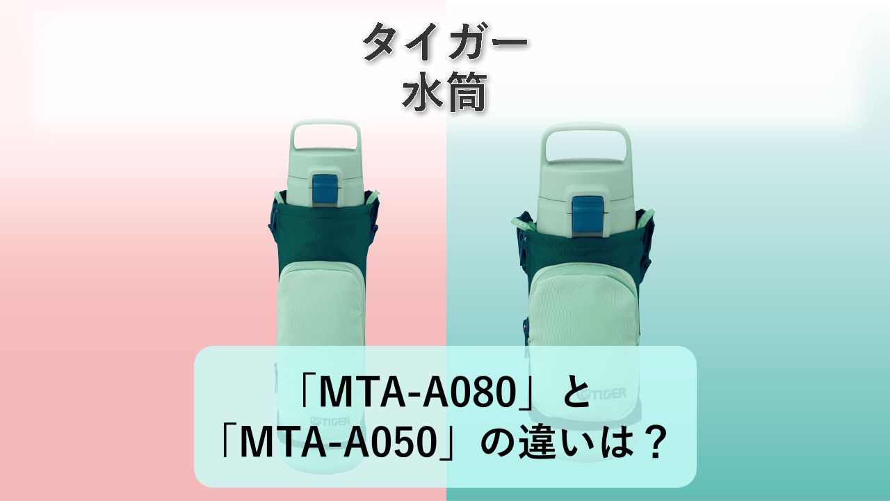 「MTA-A080」と「MTA-A050」の違いは?【タイガー 水筒】