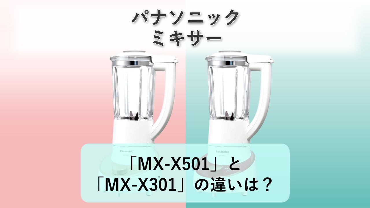 「MX-X501」と「MX-X301」の違いは?【パナソニック ミキサー】