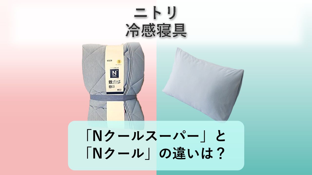 「Nクールスーパー」と「Nクール」の違いは？【ニトリ 冷感寝具】