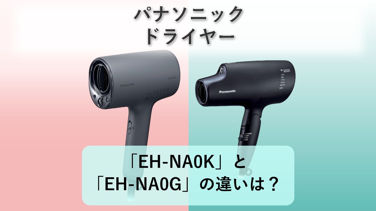 「EH-NA0K」と「EH-NA0G」の違いは?【パナソニック ドライヤー】