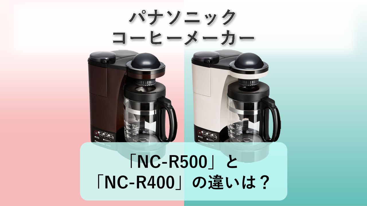 「NC-R500」と「NC-R400」の違いは？【パナソニック コーヒーメーカー】