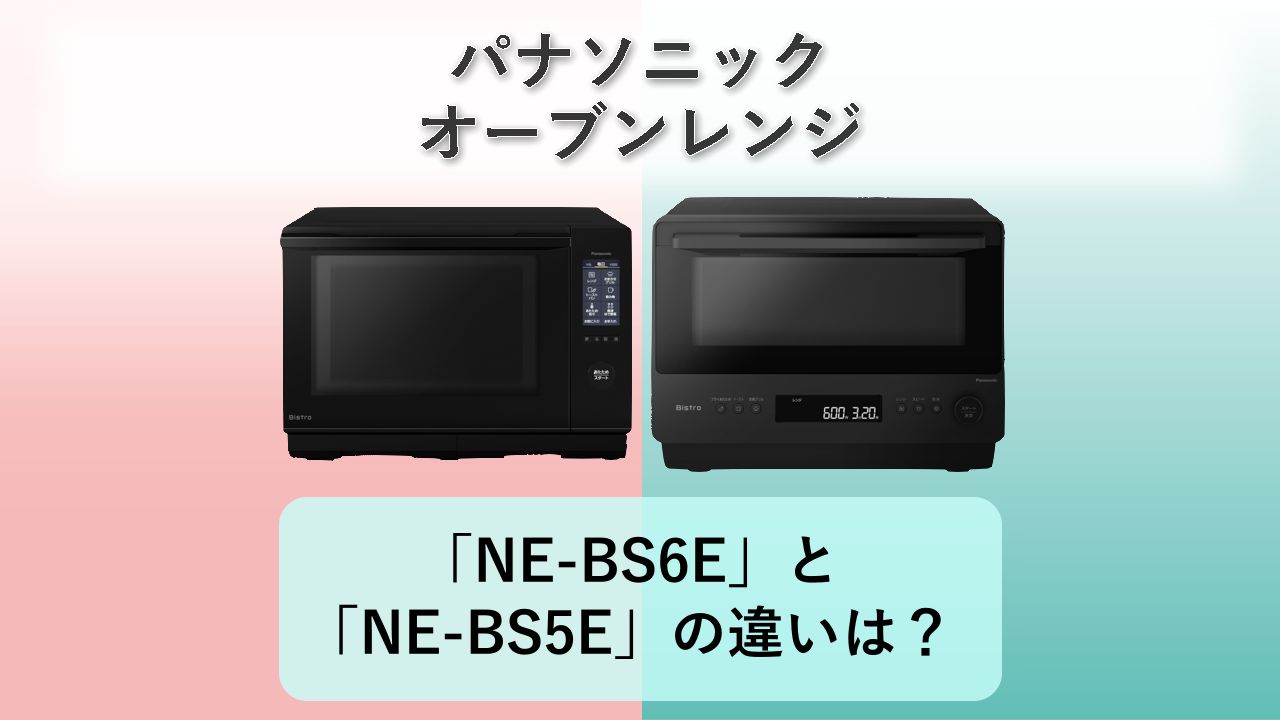 「NE-BS6E」と「NE-BS5E」の違いは?【パナソニック オーブンレンジ】