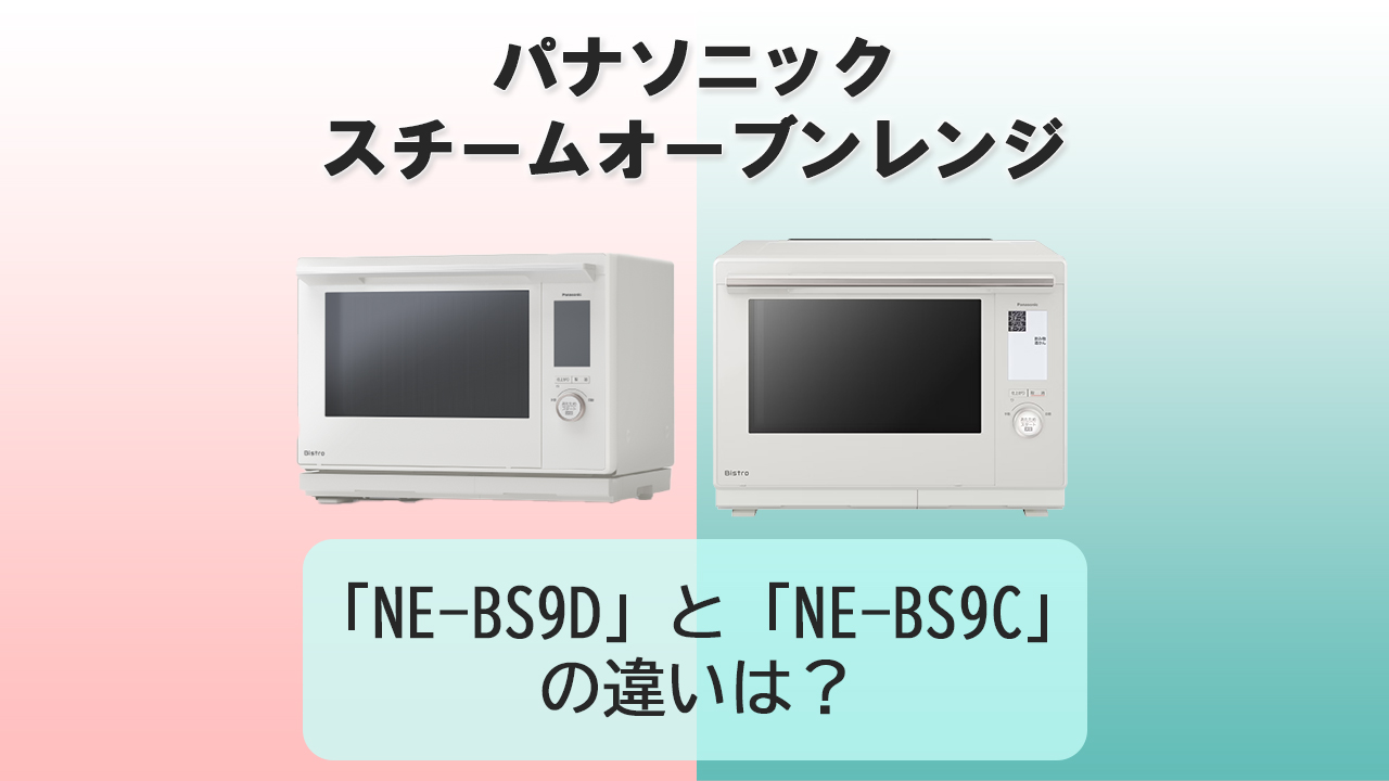「NE-BS9D」と「NE-BS9C」の違いは？【パナソニック スチームオーブンレンジ】