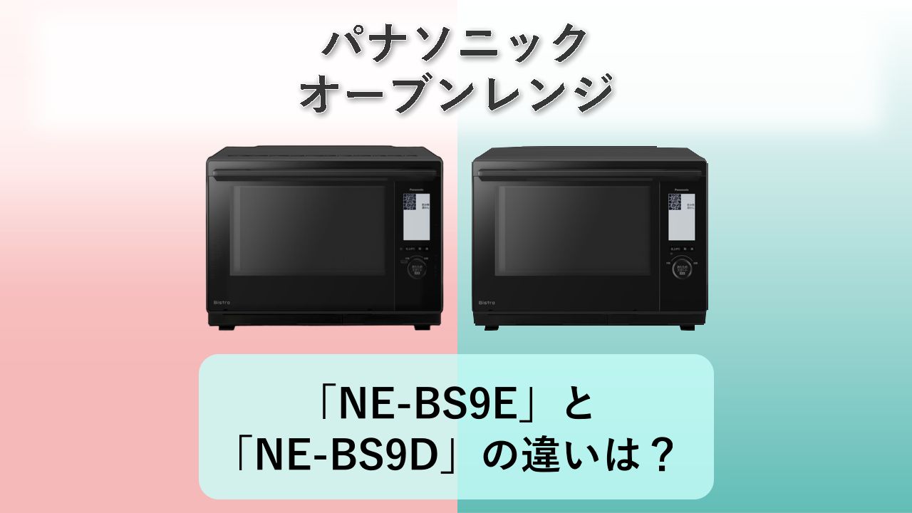 「NE-BS9E」と「NE-BS9D」の違いは？【パナソニック オーブンレンジ】