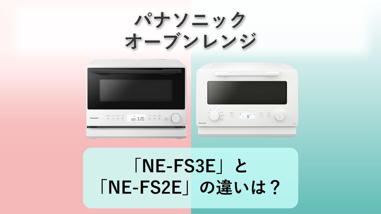 「NE-FS3E」と「NE-FS2E」の違いは?【パナソニック オーブンレンジ】