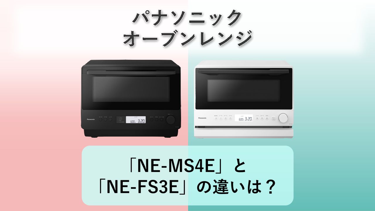 「NE-MS4E」と「NE-FS3E」の違いは？【パナソニック オーブンレンジ】