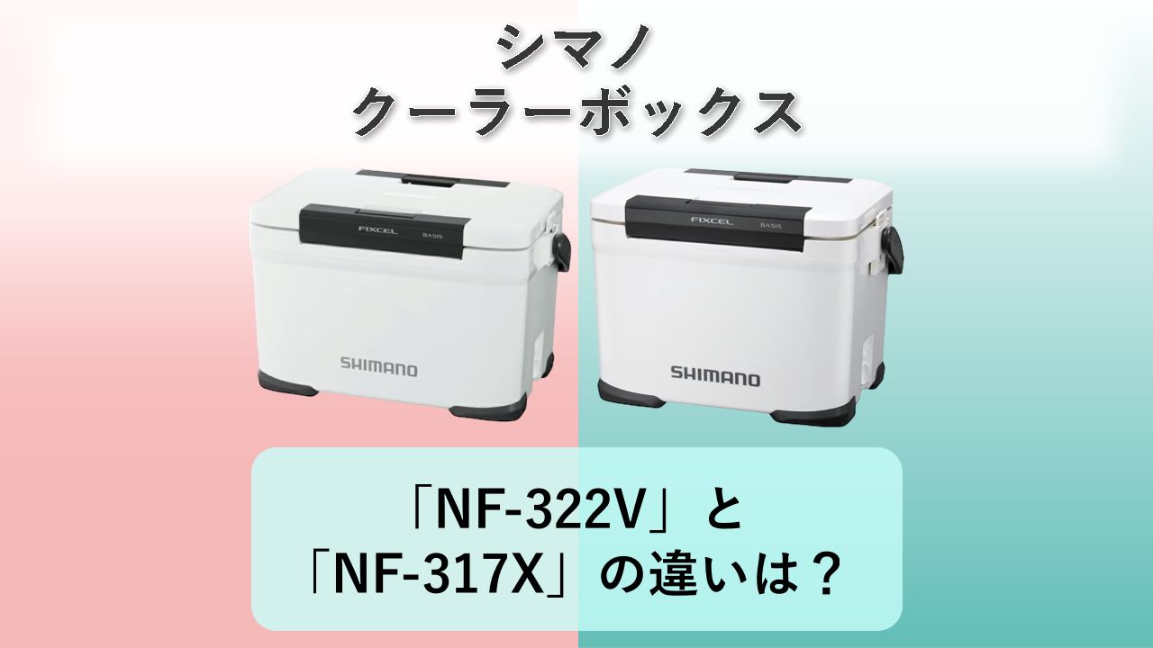 「NF-322V」と「NF-317X」の違いは?【シマノ クーラーボックス】