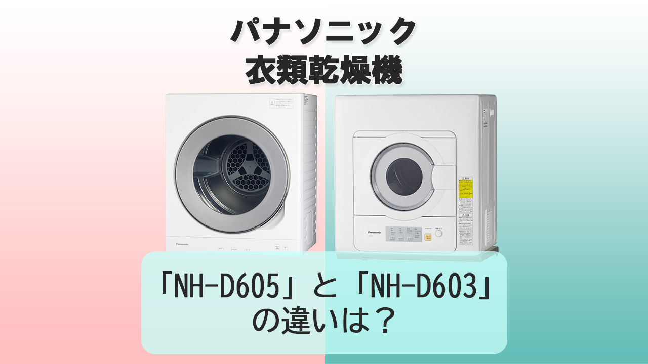 「NH-D605」と「NH-D603」の違いは？【パナソニック衣類乾燥機】