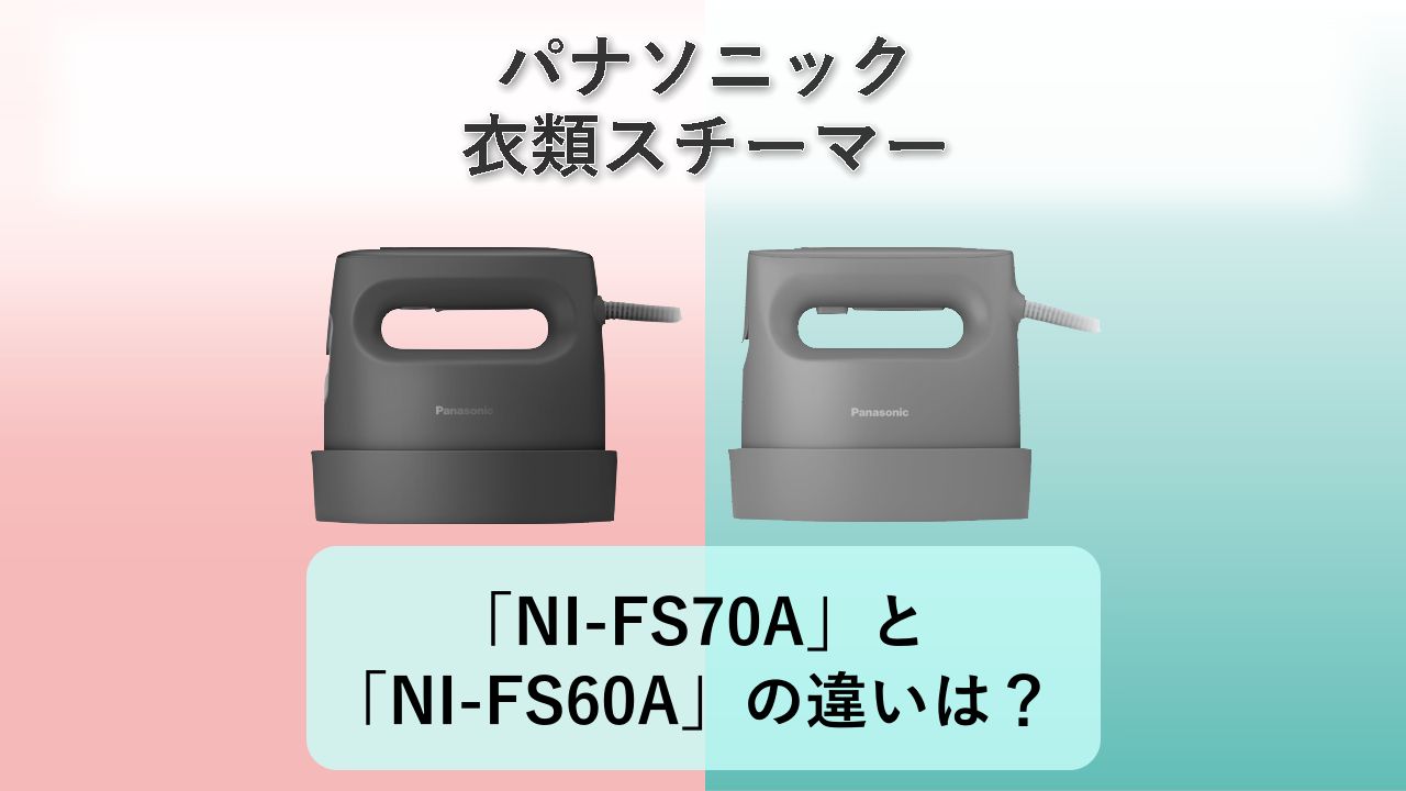 「NI-FS70A」と「NI-FS60A」の違いは?【パナソニック 衣類スチーマー】