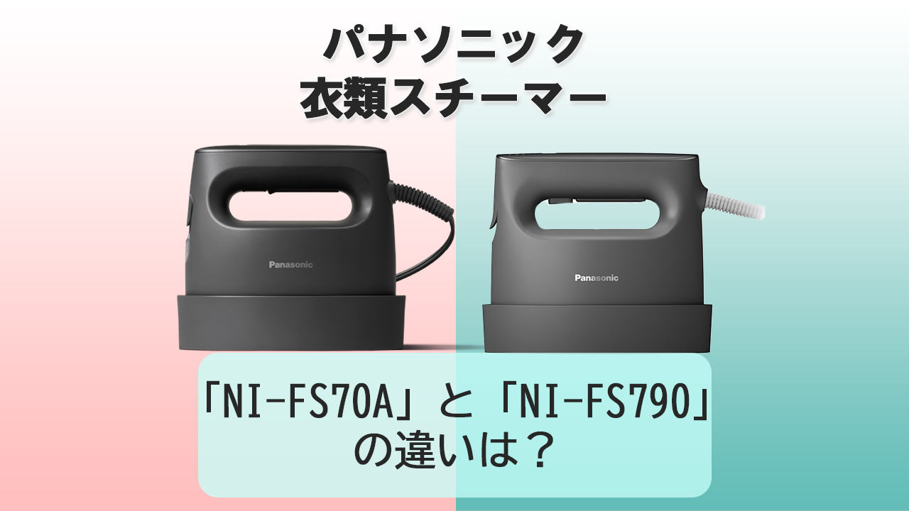 「NI-FS70A」と「NI-FS790」のの違いは？【パナソニック衣類スチーマー】
