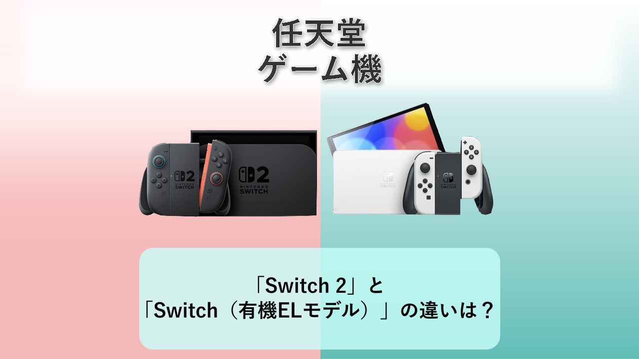 「Nintendo Switch 2」と「Nintendo Switch（有機ELモデル）」の違いは？【任天堂 ゲーム機】