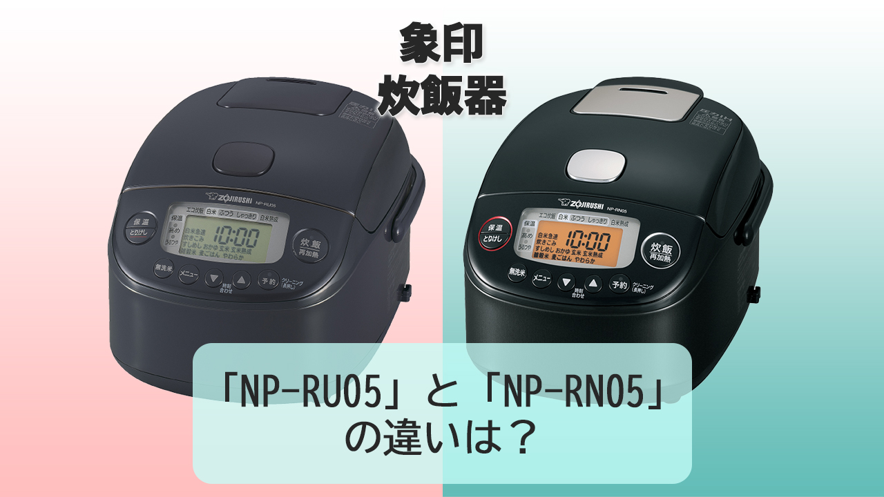 「NP-RU05」と「NP-RN05」の違いは？【象印 炊飯器】
