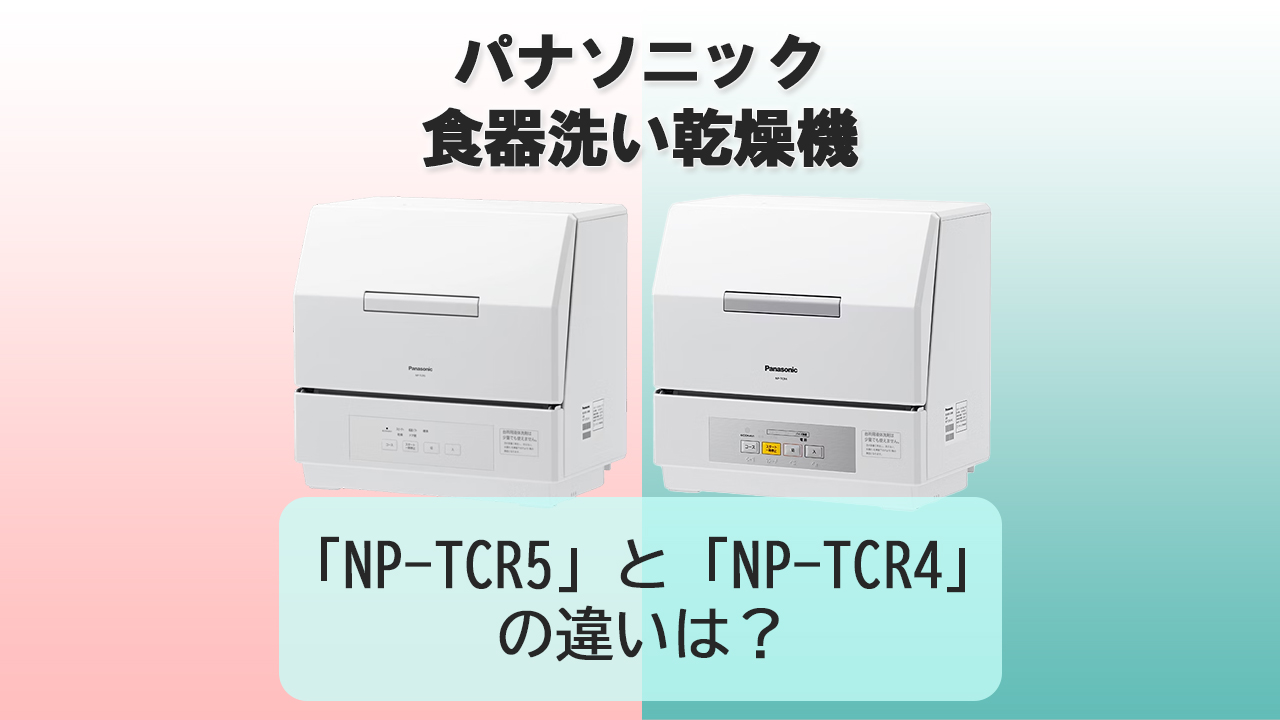 「NP-TCR5」と「NP-TCR4」の違いは？【パナソニック食洗機】