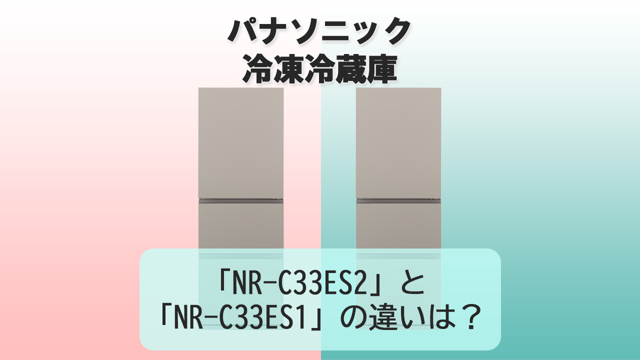 「NR-C33ES2」と「NR-C33ES1」の違いは？【パナソニック冷蔵庫】