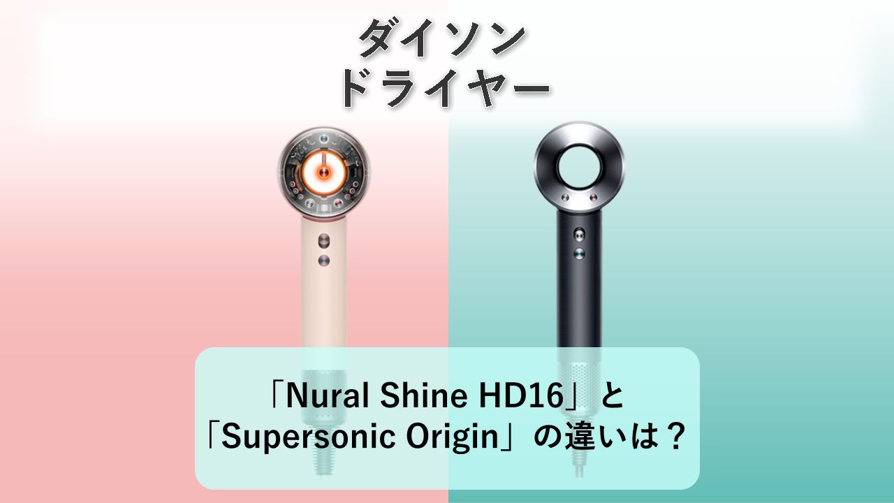 「Nural Shine HD16」と「Supersonic Origin」の違いは？【ダイソン ドライヤー】