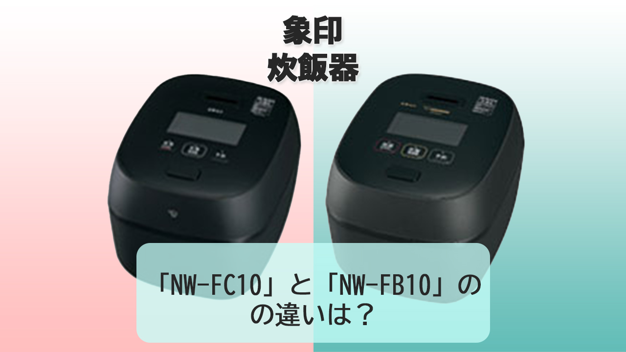 「NW-FC10」と「NW-FB10」の違いは？【象印 炊飯器】