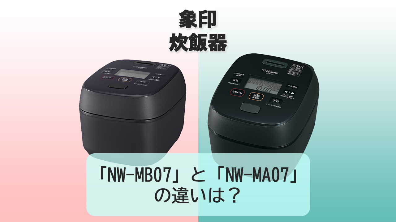 「NW-MB07」と「NW-MA07」の違いは？【象印 炊飯器】