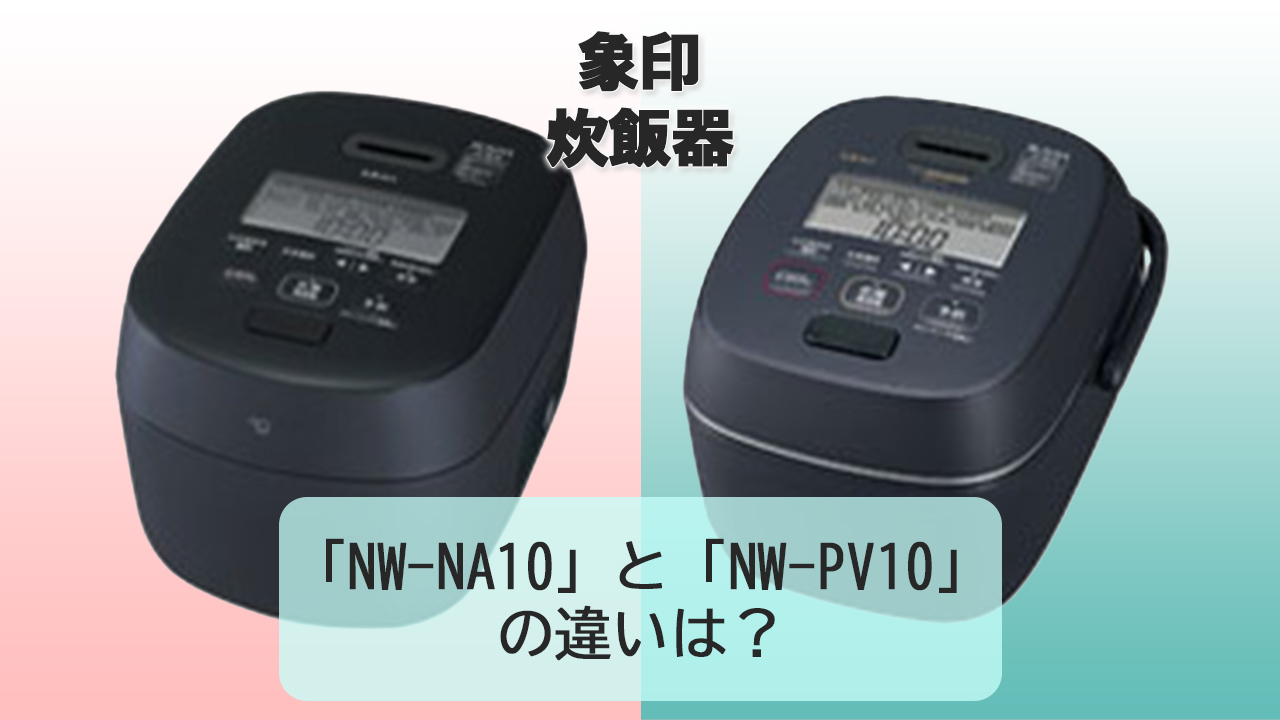 「NW-NA10」と「NW-PV10」の違いは？【象印 炊飯器】