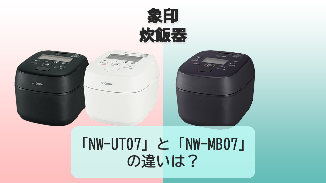 「NW-UT07」と「NW-MB07」の違いは？【象印 炊飯器】