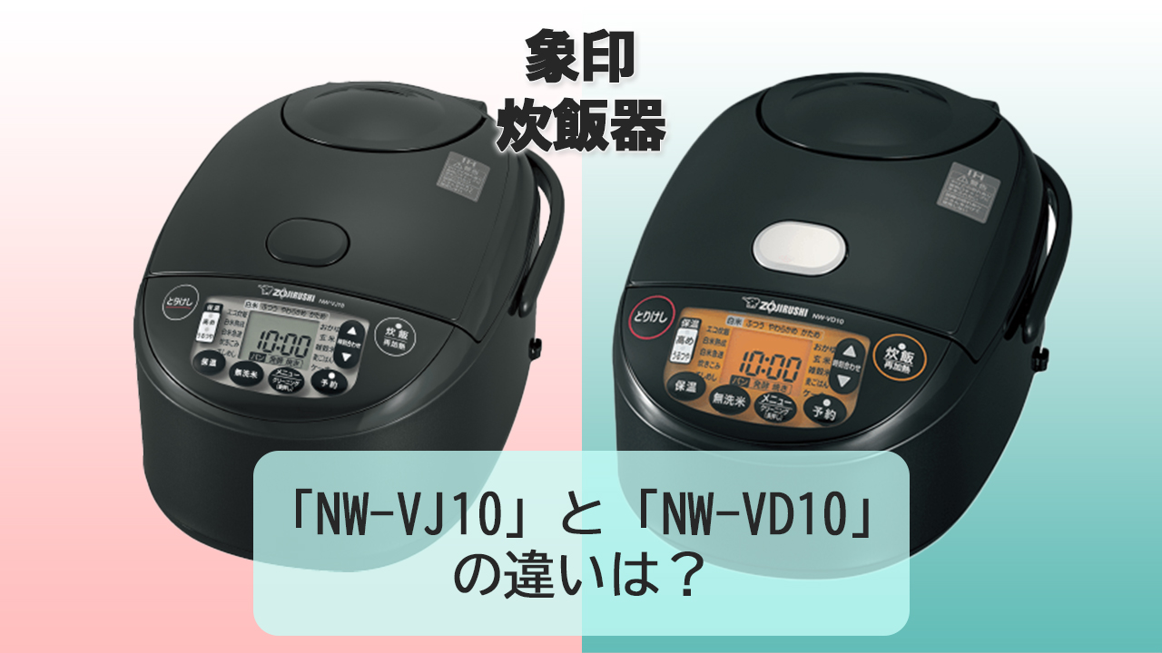 「NW-VJ10」と「NW-VD10」の違いは？【象印 炊飯器】