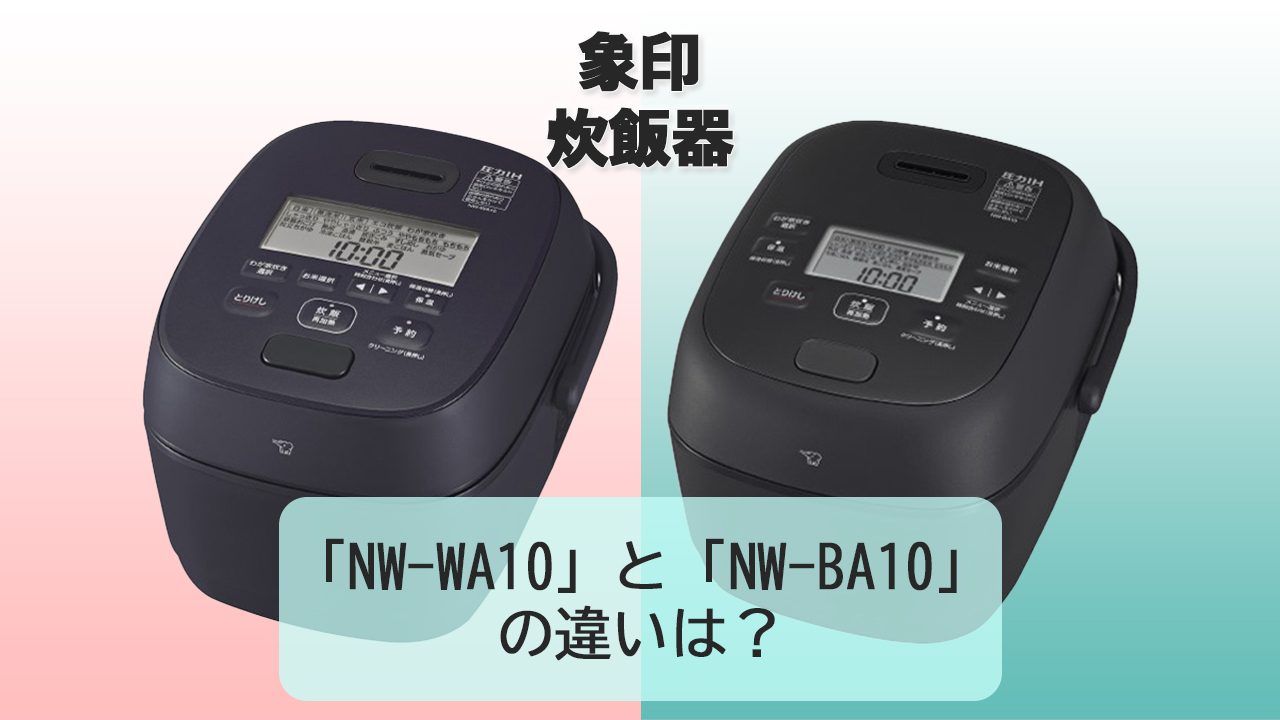 「NW-WA10」と「NW-BA10」の違いは？【象印 炊飯器】