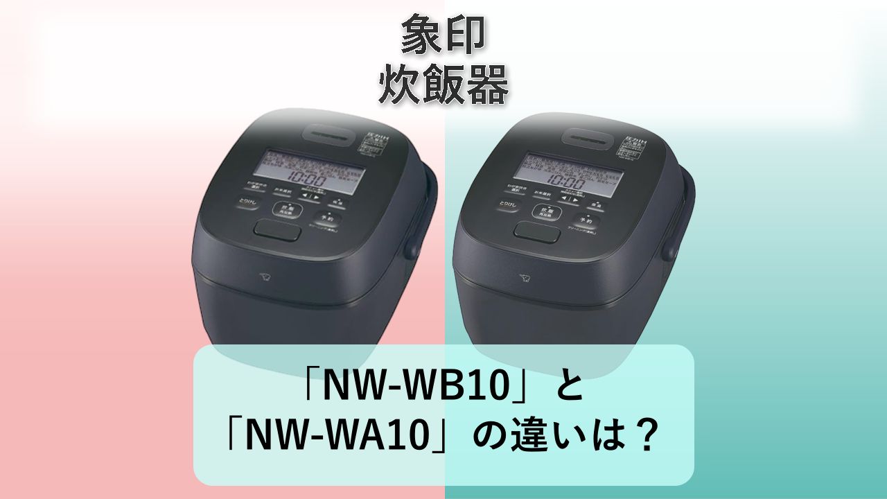 「NW-WB10」と「NW-WA10」の違いは？【象印 炊飯器】