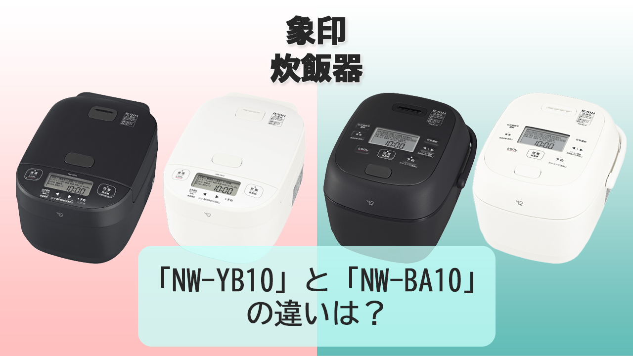 「NW-YB10」と「NW-BA10」の違いは？【象印 炊飯器】