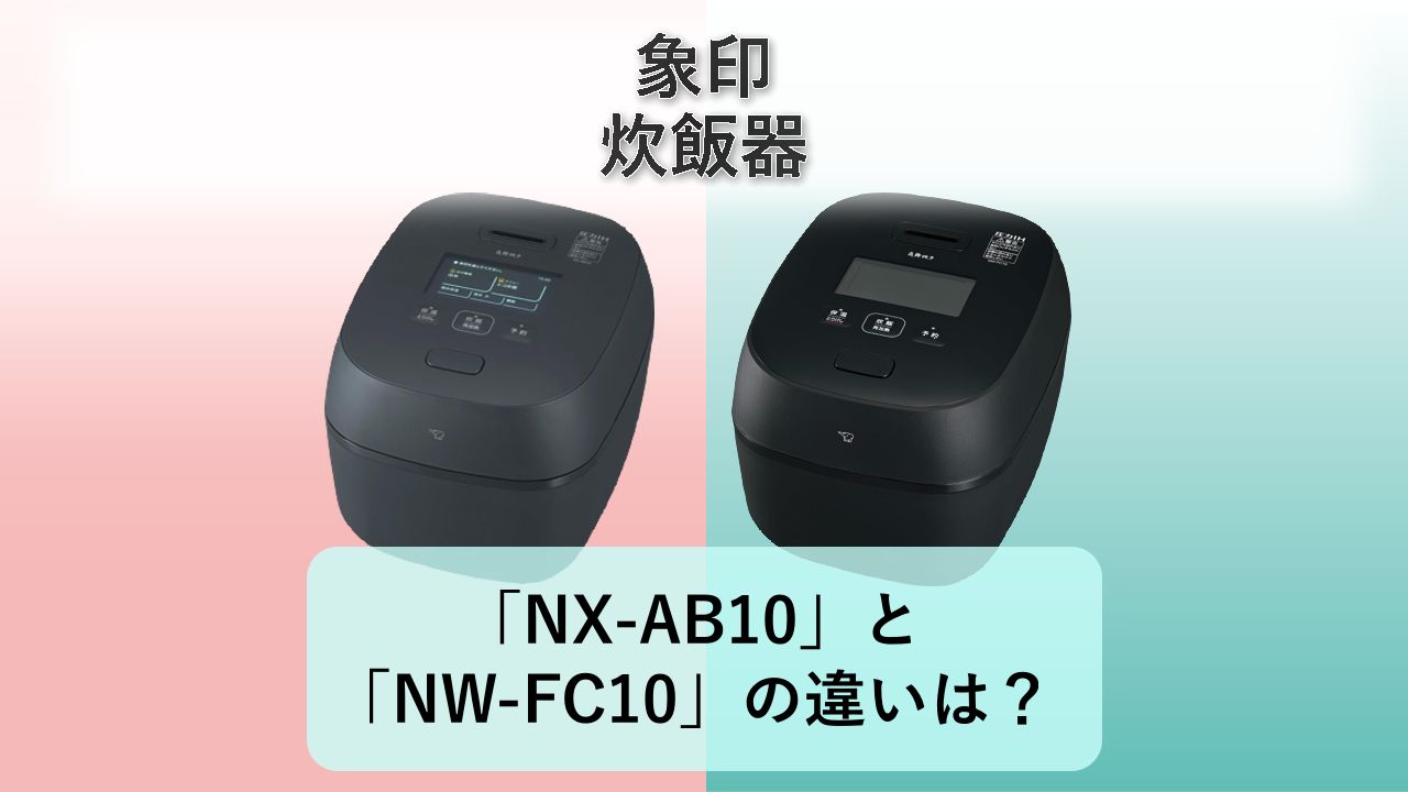 「NX-AB10」と「NW-FC10」の違いは？【象印 炊飯器】