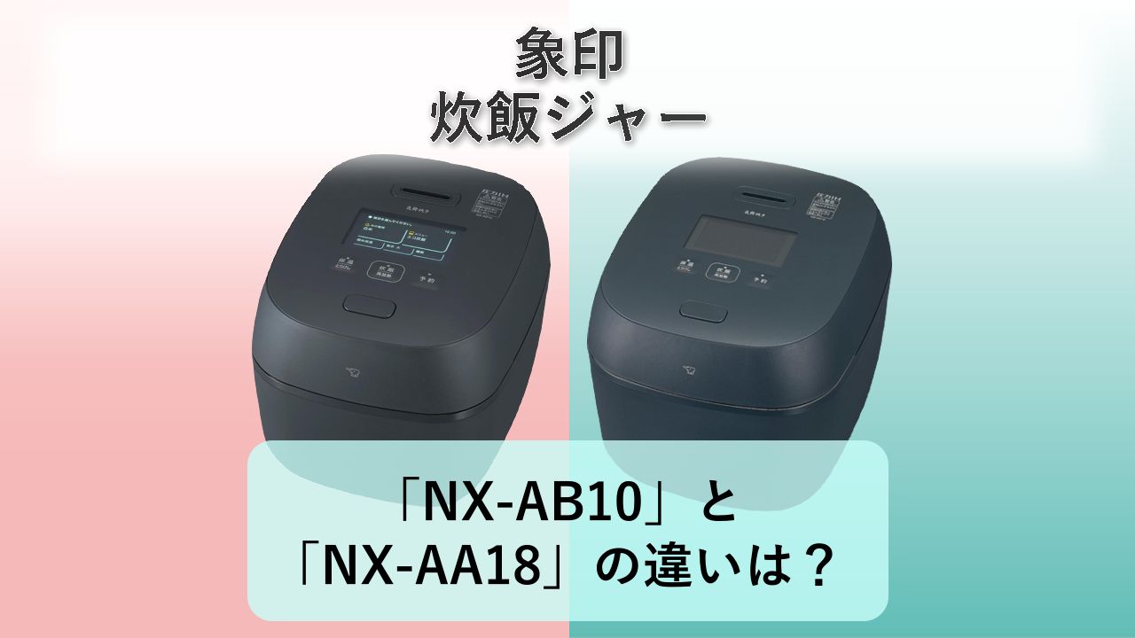 「NX-AB10」と「NX-AA18」の違いは？【象印 炊飯ジャー】