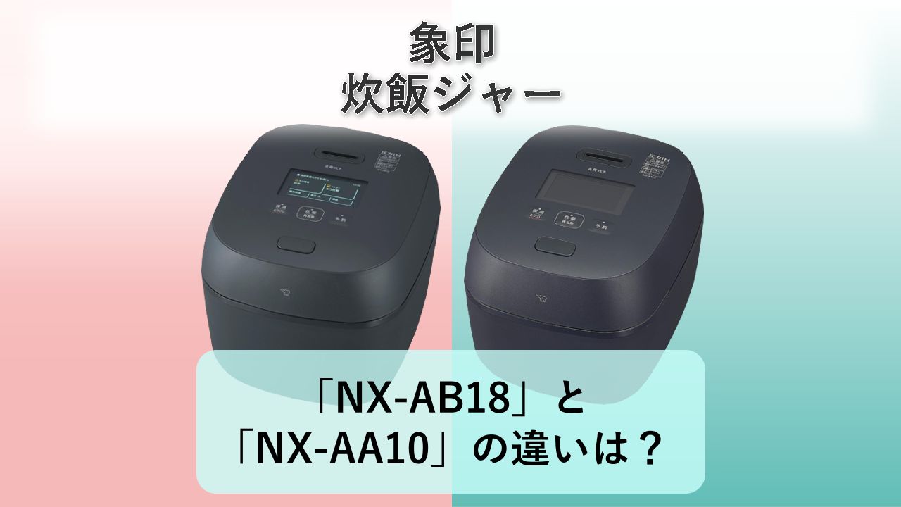 「NX-AB18」と「NX-AA10」の違いは？【象印 炊飯ジャー】
