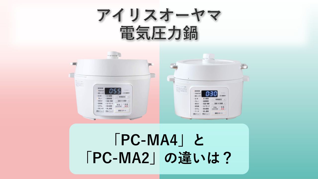 「PC-MA4」と「PC-MA2」の違いは?【アイリスオーヤマ 電気圧力鍋】