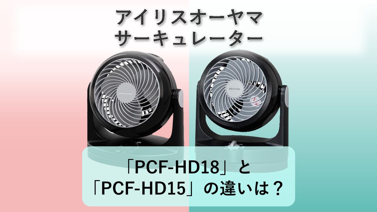 「PCF-HD18」と「PCF-HD15」の違いは？【アイリスオーヤマ サーキュレーター】